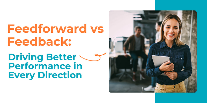 Uncover the Differences Between Feedforward vs. Feedback, Two Complementary Approaches to Performance Management.