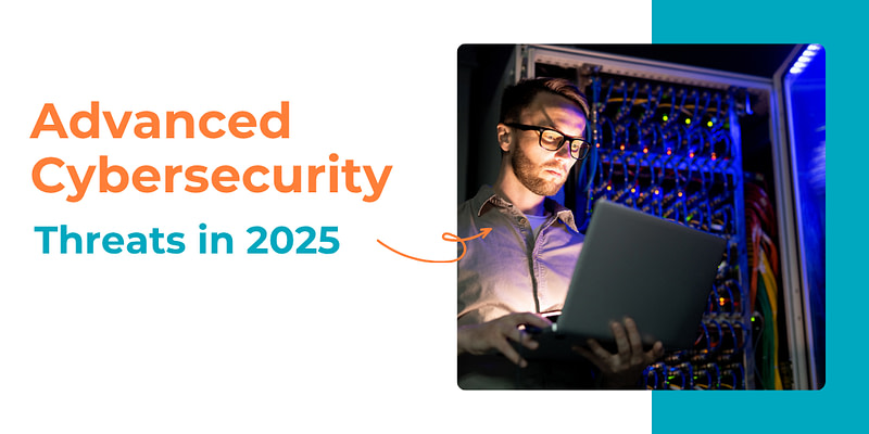 The Advanced Cybersecurity Threats in 2025