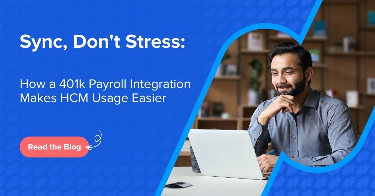 HR teams consider a 401k payroll integration with HCM to reduce administrative burden