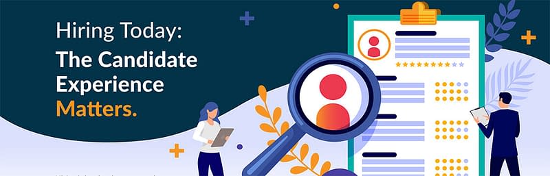 Hiring Today: The Candidate Experience Matters